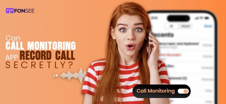 Can Call Monitoring Apps Record Calls Secretly